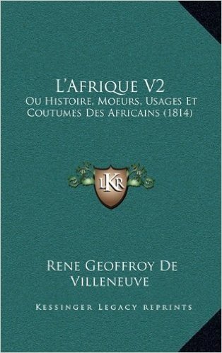L'Afrique V2: Ou Histoire, Moeurs, Usages Et Coutumes Des Africains (1814)