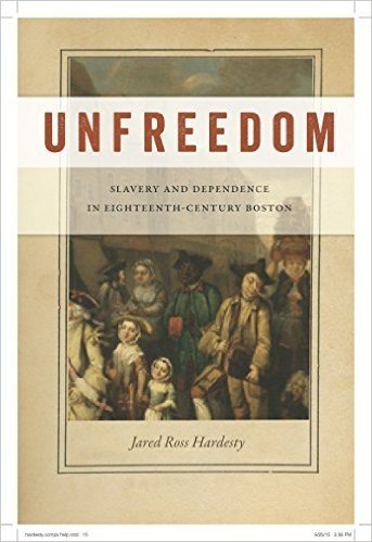 Unfreedom: Slavery and Dependence in Eighteenth-Century Boston