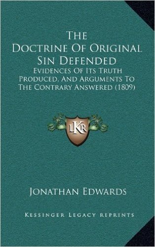 The Doctrine of Original Sin Defended: Evidences of Its Truth Produced, and Arguments to the Contrary Answered (1809)