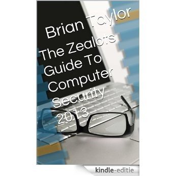 The Zealots Guide To Computer Security 2013 (English Edition) [Kindle-editie]