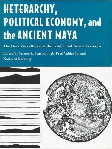 Heterarchy, Political Economy, and the Ancient Maya: The Three Rivers Region of the East-Central Yucatan Peninsula