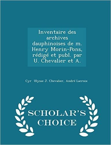 Inventaire Des Archives Dauphinoises de M. Henry Morin-Pons, Redige Et Publ. Par U. Chevalier Et A. - Scholar's Choice Edition