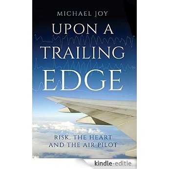 Upon a Trailing Edge: Risk, the Heart and the Air Pilot (English Edition) [Kindle-editie]