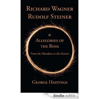 Richard Wagner, Rudolf Steiner & Allegories of the Ring: From the Mundane to the Esoteric (English Edition) [Kindle-editie]
