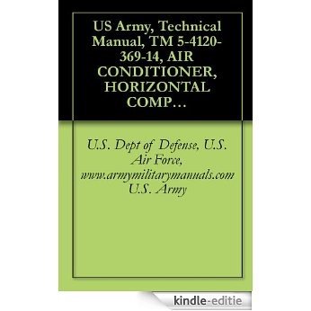 US Army, Technical Manual, TM 5-4120-369-14, AIR CONDITIONER, HORIZONTAL COMPACT; 18, 208 V, 3 PHASE, 50/60 HZ, MODEL NO. MIL-AC-1832, military manuals (English Edition) [Kindle-editie]