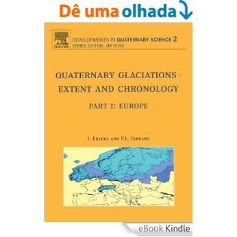 Quaternary Glaciations - Extent and Chronology: Part I: Europe: Europe Pt. 1 (Developments in Quaternary Science) [eBook Kindle]