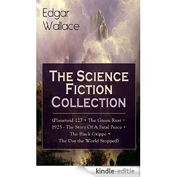 Edgar Wallace: The Science Fiction Collection (Planetoid 127 + The Green Rust + 1925 - The Story of a Fatal Peace + The Black Grippe + The Day the World ... Crimson Circle and more (English Edition) [Kindle-editie]