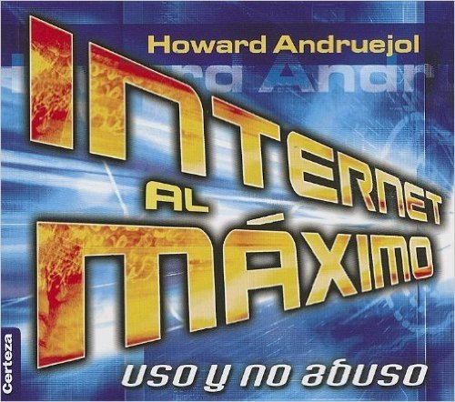 Internet al Maximo: Uso y No Abuso = Internet to the Maximum
