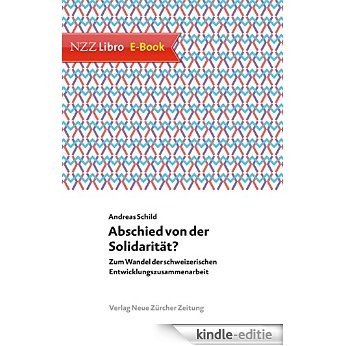 Abschied von der Solidarität?: Zum Wandel der schweizerischen Entwicklungszusammenarbeit (German Edition) [Kindle-editie]