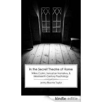 In the Secret Theatre of Home: Wilkie Collins, Sensation Narrative, and Nineteenth-Century Psychology (English Edition) [Kindle-editie]