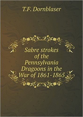 Sabre Strokes of the Pennsylvania Dragoons in the War of 1861-1865