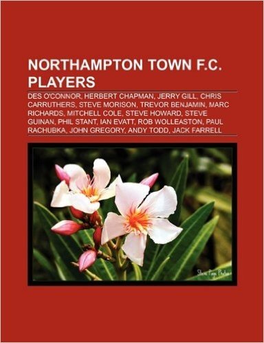Northampton Town F.C. Players: Des O'Connor, Steve Morison, Herbert Chapman, Jerry Gill, Chris Carruthers, Trevor Benjamin, Mitchell Cole