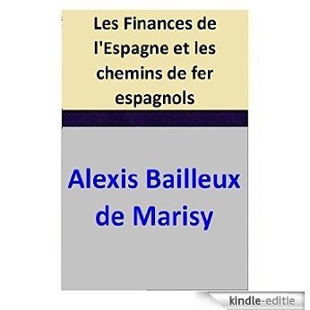 Les Finances de l'Espagne et les chemins de fer espagnols (French Edition) [Kindle-editie]