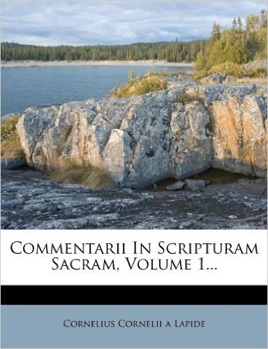 Commentarii in Scripturam Sacram, Volume 1...