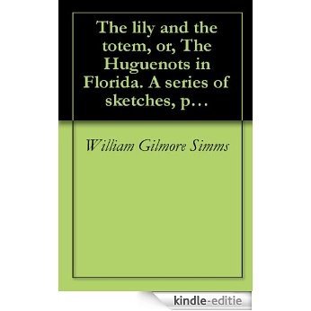 The lily and the totem, or, The Huguenots in Florida. A series of sketches, picturesque and historical, of the colonies of Coligni, in North America, 1562-1570 (1850) (English Edition) [Kindle-editie] beoordelingen