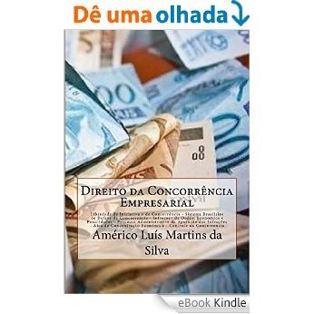 DIREITO DA CONCORRÊNCIA EMPRESARIAL: LIBERDADE DE INICIATIVA E CONCORRÊNCIA - SISTEMA BRASILEIRO DE DEFESA DA CONCORRÊNCIA - INFRAÇÕES DA ORDEM ECONÔMICA ... DA CONCORRÊNCIA (DIREITO ECONÔMICO Livro 3) [eBook Kindle]