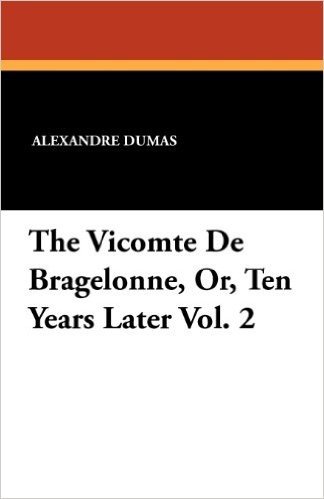 The Vicomte de Bragelonne, Or, Ten Years Later Vol. 2