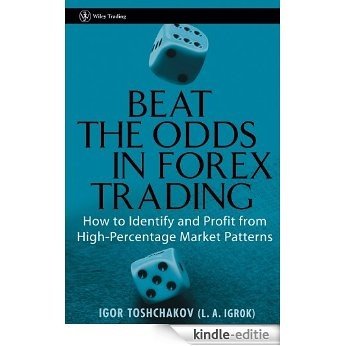 Beat the Odds in Forex Trading: How to Identify and Profit from High Percentage Market Patterns (Wiley Trading) [Kindle-editie]