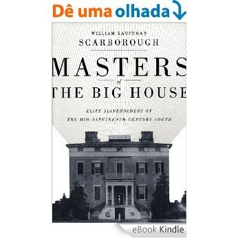 Masters of the Big House: Elite Slaveholders of the Mid-Nineteenth-Century South [eBook Kindle]