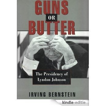 Guns or Butter: The Presidency of Lyndon Johnson [Kindle-editie]