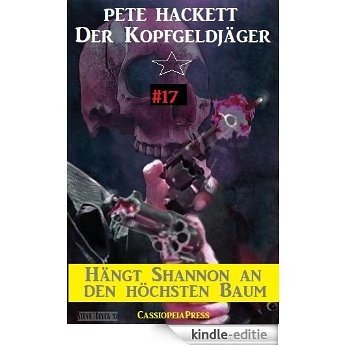 Hängt Shannon an den höchsten Baum - Folge 17 (Der Kopfgeldjäger - Western-Serie von Pete Hackett) (German Edition) [Kindle-editie]