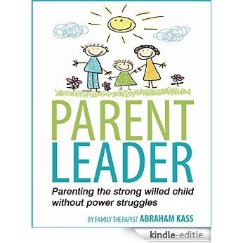 Parent Leader: Parenting the strong willed child without power struggles (Family Relationships Book 1) (English Edition) [Kindle-editie]