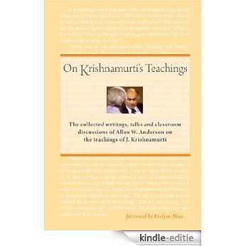 On Krishnamurti's Teachings: The Collected Writings, Talks and Classroom Discussions of Allan W. Anderson on the Teachings of J. Krishnamurti (English Edition) [Kindle-editie]