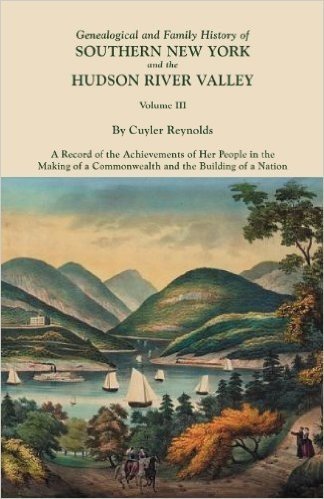 Genealogical and Family History of Southern New York and the Hudson River Valley. in Three Volumes. Volume III. Includes an Index to All Three Volumes