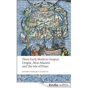 Three Early Modern Utopias: Thomas More: Utopia / Francis Bacon: New Atlantis / Henry Neville: The Isle of Pines: Sir Thomas More's "Utopia", Francis Bacon's "New A (Oxford World's Classics) [Kindle-editie]