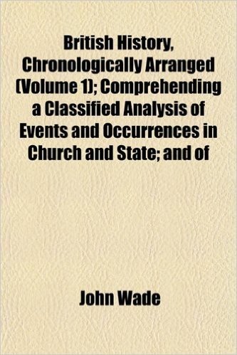 British History, Chronologically Arranged (Volume 1); Comprehending a Classified Analysis of Events and Occurrences in Church and State; And of
