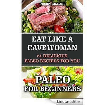 Paleo For Beginners: Eat like a Cavewoman. 21 Delicious Paleo Recipes For You: (Paleo Diet Free, Paleo Diet, Paleo Cookbook, Paleo For Beginners, Paleo ... Overcome Belly Fat, Paleo) (English Edition) [Kindle-editie]