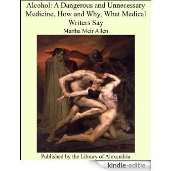 Alcohol: A Dangerous and Unnecessary Medicine, How and Why, What Medical Writers Say [Kindle-editie]