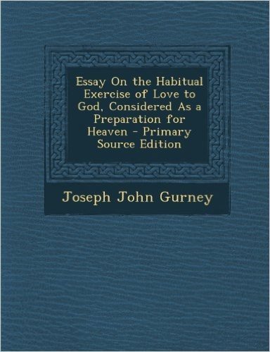 Essay on the Habitual Exercise of Love to God, Considered as a Preparation for Heaven - Primary Source Edition
