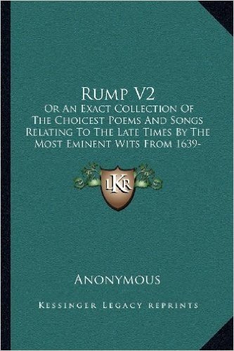 Rump V2: Or an Exact Collection of the Choicest Poems and Songs Relating to the Late Times by the Most Eminent Wits from 1639-1661 (1662)