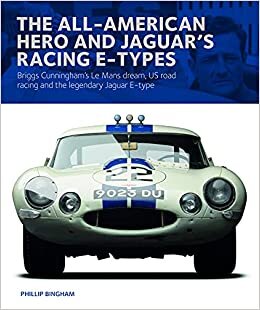 The All-American Hero and Jaguar's Racing E-Types: Briggs Cunningham's Le Mans Dream, Us Road Racing, and the Legendary Jaguar E-Type (Exceptional Cars)
