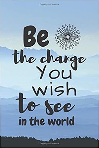 Be the Change You Wish to See in the World: Inspiration Notebook with Motivational Quote on the Cover for Gift (110 Blank Lined Pages, 6 x 9) Journal Diary, Personal Notebook