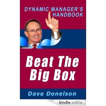 Beat The Big Box: The Dynamic Manager's Handbook Of Winning The Retail Battle (The Dynamic Manager's Handbooks 4) (English Edition) [Kindle-editie]