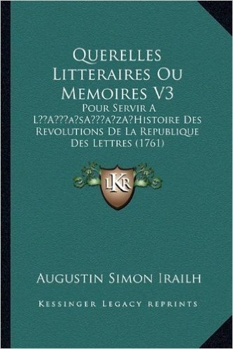Querelles Litteraires Ou Memoires V3: Pour Servir a la Acentsacentsa A-Acentsa Acentshistoire Des Revolutions de La Republique Des Lettres (1761)
