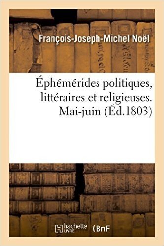 Ephemerides Politiques, Litteraires Et Religieuses. Mai-Juin