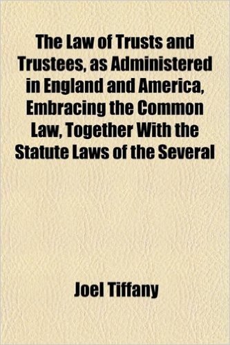 The Law of Trusts and Trustees, as Administered in England and America, Embracing the Common Law, Together with the Statute Laws of the Several baixar