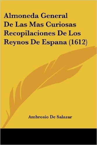 Almoneda General de Las Mas Curiosas Recopilaciones de Los Reynos de Espana (1612)
