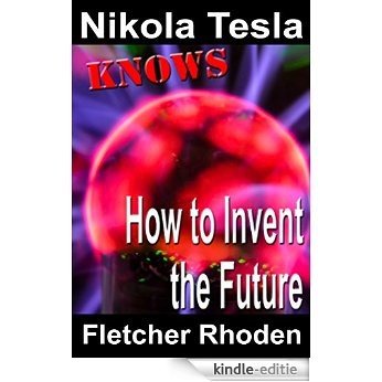 Nikola Tesla Knows: How to Invent the Future (Blujesto Press Knows Book 4) (English Edition) [Kindle-editie]