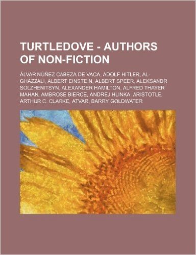 Turtledove - Authors of Non-Fiction: Alvar Nunez Cabeza de Vaca, Adolf Hitler, Al-Ghazzali, Albert Einstein, Albert Speer, Aleksandr Solzhenitsyn, Ale