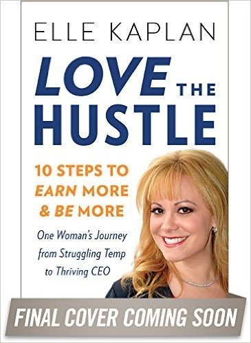 Love the Hustle: 10 Steps to Earn More and Be More--One Woman's Journey from Struggling Temp to Thriving CEO