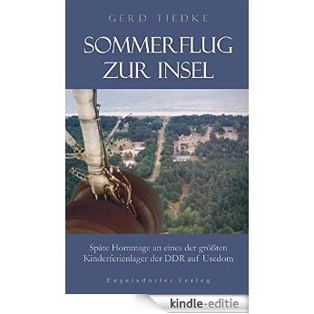 Sommerflug zur Insel. Späte Hommage an eines der größten Kinderferienlager der DDR auf Usedom (German Edition) [Kindle-editie]