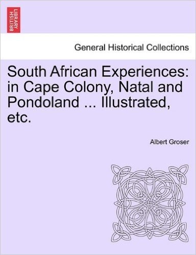 South African Experiences: In Cape Colony, Natal and Pondoland ... Illustrated, Etc.