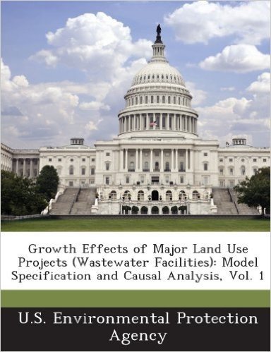 Growth Effects of Major Land Use Projects (Wastewater Facilities): Model Specification and Causal Analysis, Vol. 1