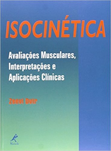 Isocinética. Avaliações Musculares, Interpretações e Aplicações Clínicas