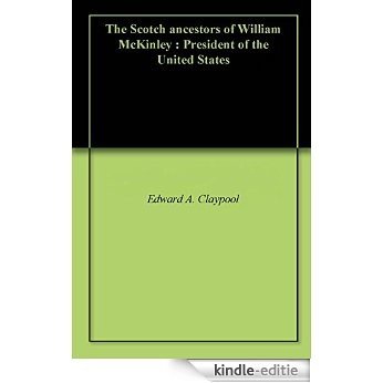 The Scotch ancestors of William McKinley : President of the United States (English Edition) [Kindle-editie]