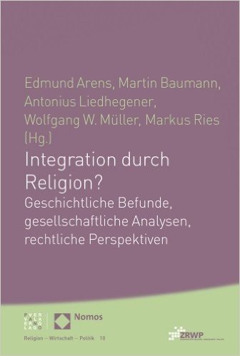Integration Durch Religion?: Geschichtliche Befunde, Gesellschaftliche Analysen, Rechtliche Perspektiven